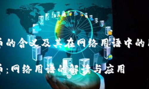 波币的含义及其在网络用语中的用法
波币:网络用语的解读与应用
