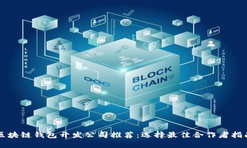 区块链钱包开发公司推荐:选择最佳合作者指南