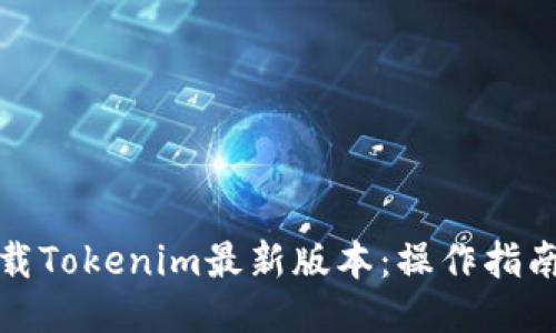 如何下载Tokenim最新版本:操作指南与技巧