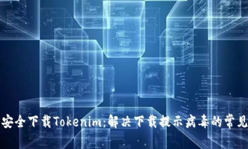 如何安全下载Tokenim：解决下载提示病毒的常见问题