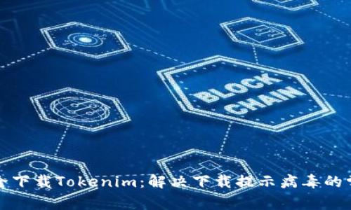 如何安全下载Tokenim：解决下载提示病毒的常见问题
