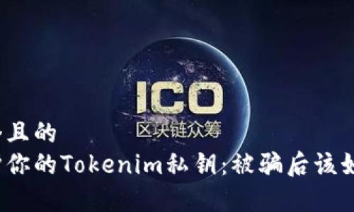 思考一个且的  
如何保护你的Tokenim私钥：被骗后该如何报警？