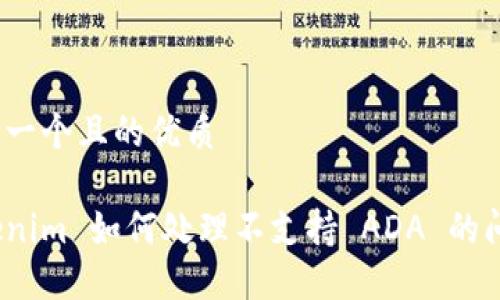 思考一个且的优质
Tokenim 如何处理不支持 ADA 的问题?