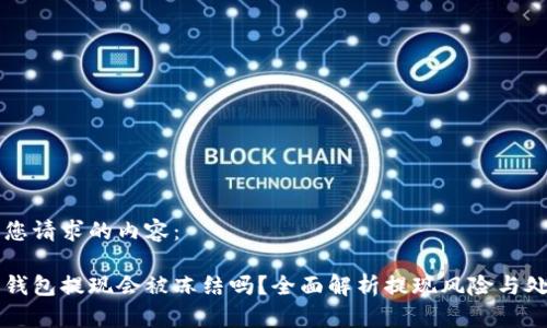 以下是您请求的内容：

虚拟币钱包提现会被冻结吗？全面解析提现风险与处理方法
