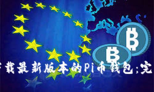 如何下载最新版本的Pi币钱包:完整指南