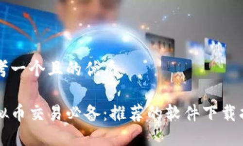 思考一个且的优质
虚拟币交易必备:推荐的软件下载指南