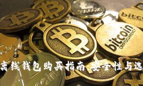 数字货币离线钱包购买指南:安全性与选择的权衡