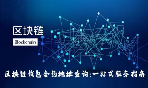 区块链钱包合约地址查询:一站式服务指南
