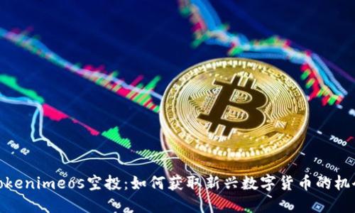 Tokenimeos空投:如何获取新兴数字货币的机会