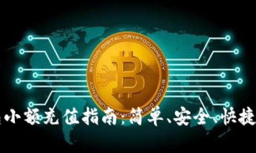 虚拟币钱包小额充值指南:简单、安全、快捷的充值方式