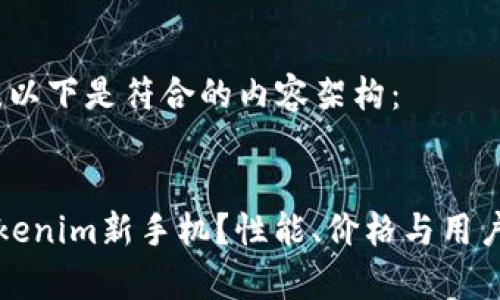 根据您的需求,以下是符合的内容架构:
为什么选择Tokenim新手机?性能、价格与用户体验全面解析