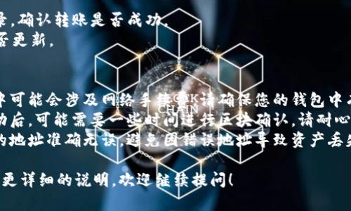为了将Tokenin（假设为代币或数字货币）转账到OKC（OKX链或OKEx交易所），您可以遵循以下步骤：

### 步骤一：准备工作
1. **确认Tokenin及OKC地址**：确保您拥有Tokenin的官方地址和OKC的收款地址。
2. **选择钱包**：确保您有一个支持Tokenin的数字钱包，例如MetaMask或者其他支持相应代币的钱包。

### 步骤二：获取OKC地址
1. 登录您的OKC账户。
2. 找到“充值”或“存款”选项，选择您要转账的Tokenin代币。
3. 系统会生成一个充值地址，复制该地址。

### 步骤三：在您的钱包中发起转账
1. 打开支持Tokenin的数字钱包。
2. 在钱包中选择“发送”或“转账”功能。
3. 粘贴您刚刚复制的OKC地址。
4. 输入要转账的Tokenin数量，确认交易信息无误。
5. 提交交易并等待确认。

### 步骤四：确认转账状态
1. 在您的钱包中查看交易记录，确认转账是否成功。
2. 登录OKC账户，查看余额是否更新。

### 关键提示
- **注意手续费**：转账过程中可能会涉及网络手续费，请确保您的钱包中有足够的币种以支付相关费用。
- **区块确认时间**：转账成功后，可能需要一些时间进行区块确认，请耐心等待。
- **安全性**：请确保您输入的地址准确无误，避免因错误地址导致资产丢失。

如果您有其他具体问题或需要更详细的说明，欢迎继续提问！