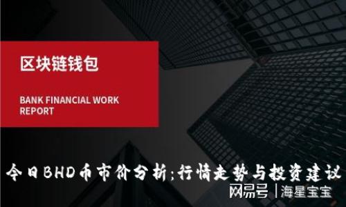 今日BHD币市价分析:行情走势与投资建议