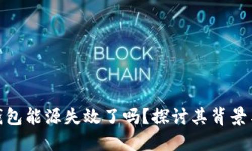 加密货币钱包能源失效了吗?探讨其背景与未来趋势