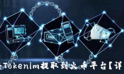  
如何将Tokenim提取到火币平台？详细指南