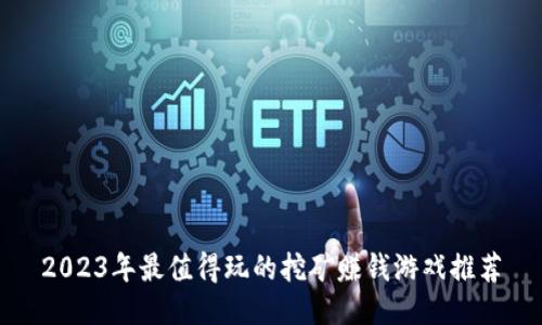 2023年最值得玩的挖矿赚钱游戏推荐