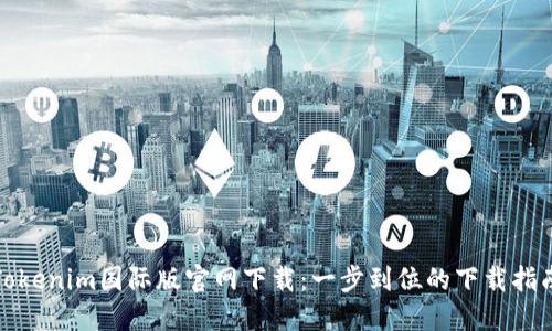 Tokenim国际版官网下载：一步到位的下载指南
