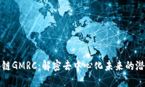 全球区块链GMRC:解密去中心化未来的潜力与挑战