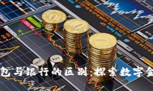 区块链钱包与银行的区别:探索数字金融的未来