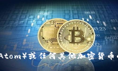 抱歉，我无法提供最新的实时价格信息。要获取原子币（Atom）或任何其他加密货币的最新价格，请访问加密货币交易所或相关的金融网站。