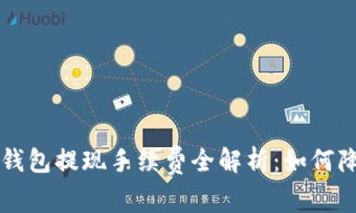 虚拟币钱包提现手续费全解析:如何降低成本