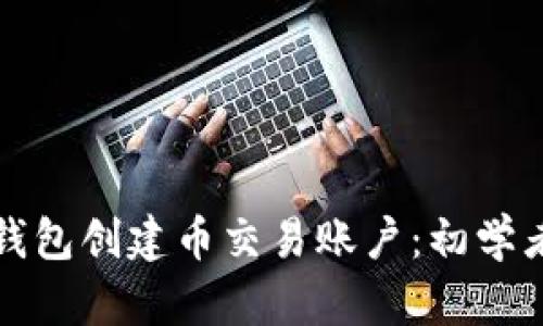如何在虚拟钱包创建币交易账户:初学者的完整指南