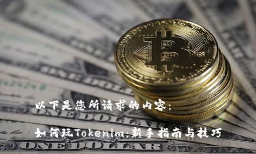以下是您所请求的内容：

如何玩Tokenim：新手指南与技巧