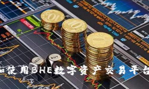 如何下载和使用BHE数字资产交易平台:完整指南