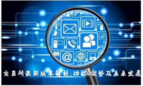 热币交易所最新版本解析:功能、优势及未来发展趋势