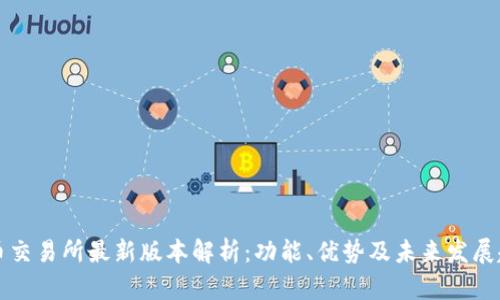 热币交易所最新版本解析:功能、优势及未来发展趋势