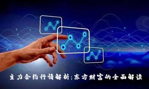 主力合约行情解析:东方财富的全面解读