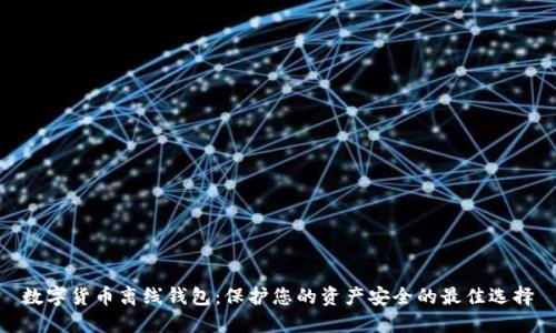 数字货币离线钱包:保护您的资产安全的最佳选择