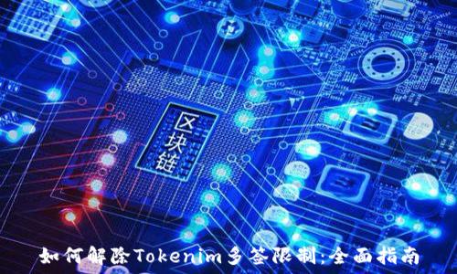 如何解除Tokenim多签限制:全面指南