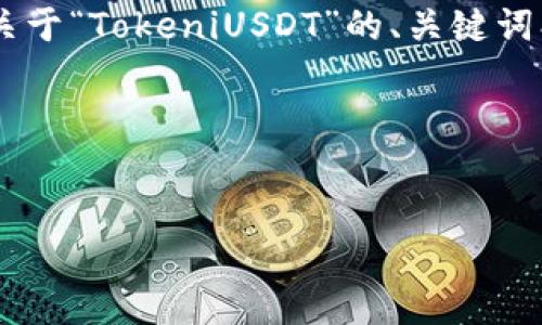 为了帮助你更好地理解和筹备内容，我将设计一个关于“TokeniUSDT”的、关键词、内容大纲，以及之后的一系列相关问题和详细回答。

### 与关键词


深入了解TokeniUSDT：数字货币的未来新星