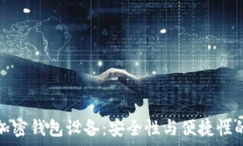 全面分析加密钱包设备:安全性与便捷性的最佳选择