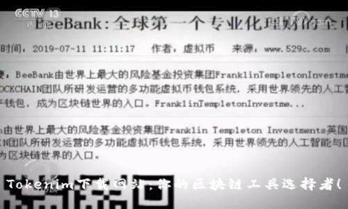 Tokenim下载网站:你的区块链工具选择者!