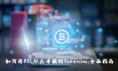 如何将FIL从火币提到Tokenim:全面指南