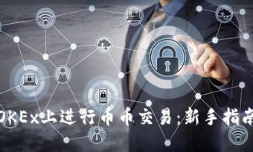 如何在OKEx上进行币币交易:新手指南与技巧