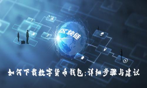 如何下载数字货币钱包:详细步骤与建议