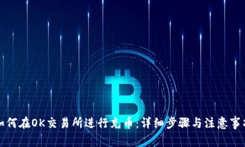 如何在OK交易所进行充币:详细步骤与注意事项