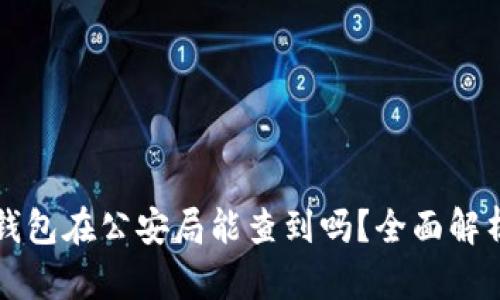区块链钱包在公安局能查到吗?全面解析与解答