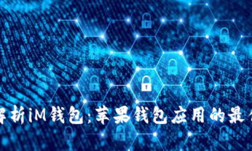 全面解析iM钱包:苹果钱包应用的最佳选择