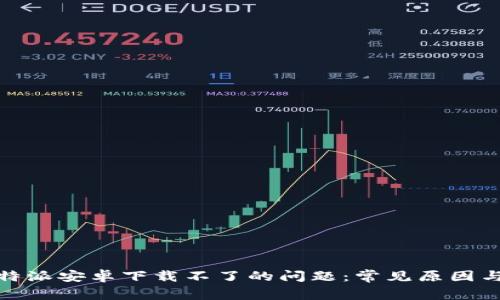 : 解决比特派安卓下载不了的问题:常见原因与解决方案