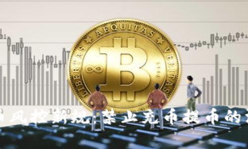 数字货币风控新规:禁止充币提币的深层解析