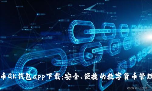 虚拟币GK钱包app下载:安全、便捷的数字货币管理工具