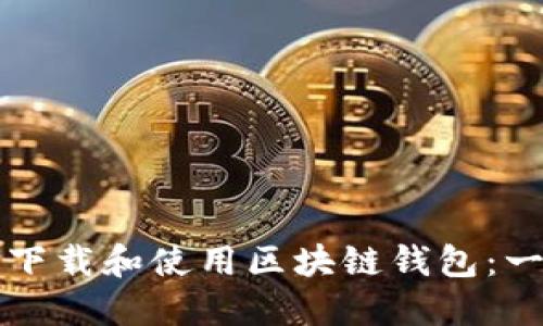 如何安全下载和使用区块链钱包:一步步指南