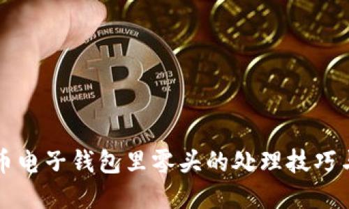 虚拟币电子钱包里零头的处理技巧与建议