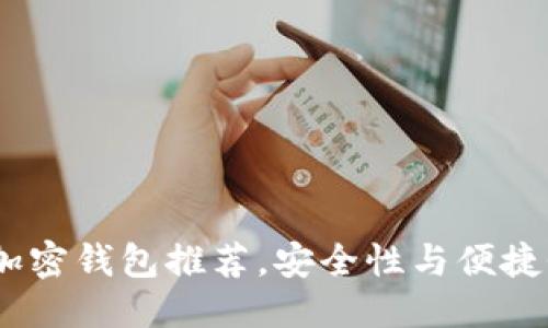 优质
2023年最佳加密钱包推荐,安全性与便捷性的完美结合