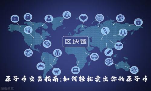 原子币交易指南:如何轻松卖出你的原子币