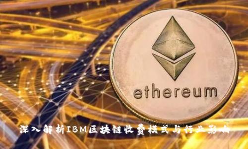 深入解析IBM区块链收费模式与行业影响